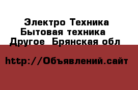 Электро-Техника Бытовая техника - Другое. Брянская обл.